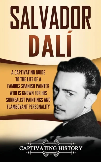 Salvador Dalí: A Captivating Guide to the Life of a Famous Spanish Painter Who Is Known for His Surrealist Paintings and Flamboyant Personality - Hardcover