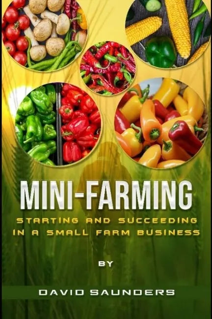 Mini-Farming: Starting and Succeeding in a Small Farm Business - Paperback