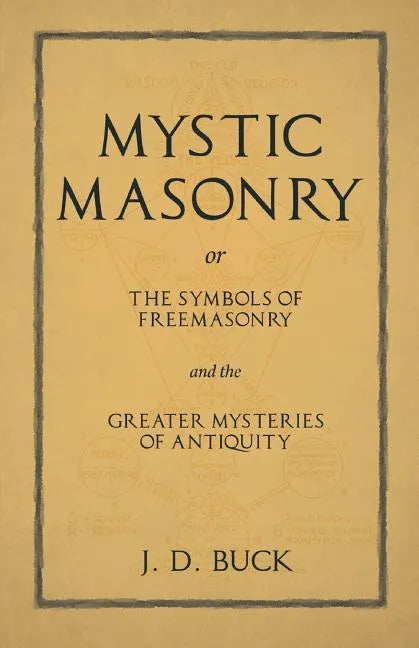 Mystic Masonry or The Symbols of Freemasonry and the Greater Mysteries of Antiquity - Paperback