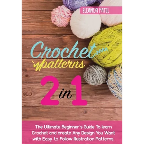 Crochet Patterns: The Ultimate Beginner's Guide To learn Crochet and create Any Design You Want with Easy-to-Follow Illustration Pattern - Paperback