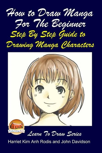 How to Draw Manga For the Beginner - Step By Step Guide to Drawing Manga Characters - Paperback
