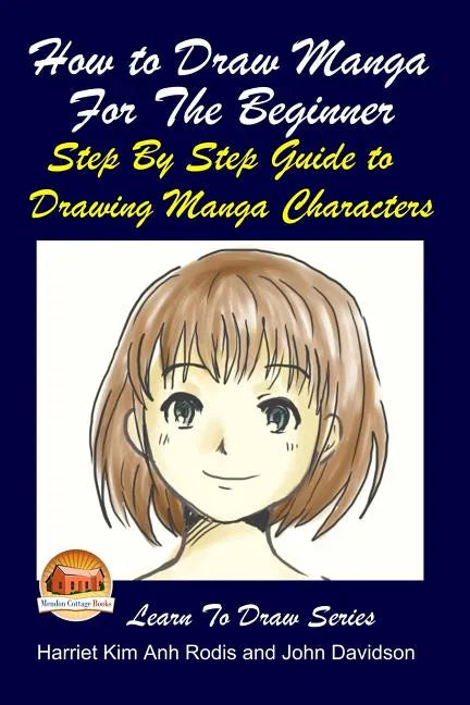 How to Draw Manga For the Beginner - Step By Step Guide to Drawing Manga Characters - Paperback