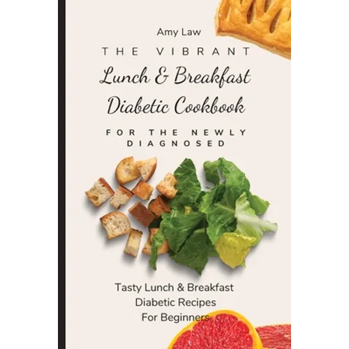 The Vibrant Lunch & Breakfast Diabetic Cookbook For The Newly Diagnosed: Tasty Lunch & Breakfast Diabetic Recipes For Beginners - Paperback