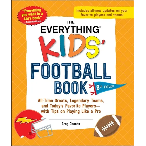 The Everything Kids' Football Book, 8th Edition: All-Time Greats, Legendary Teams, and Today's Favorite Players--With Tips on Playing Like a Pro - Paperback