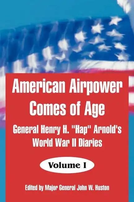 American Airpower Comes of Age: General Henry H. 