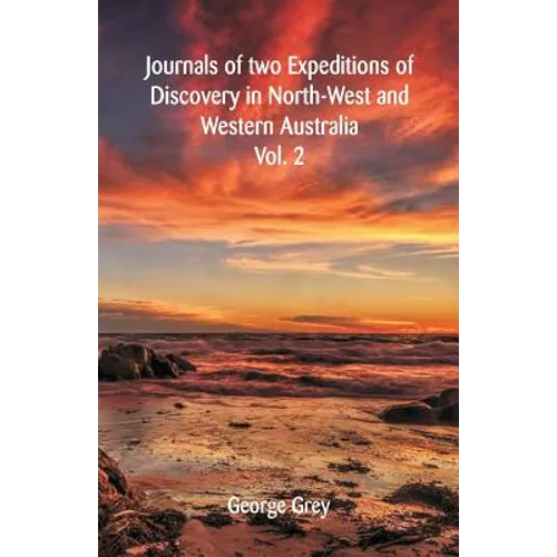 Journals Of Two Expeditions Of Discovery In North-West And Western Australia: Volume -II - Paperback