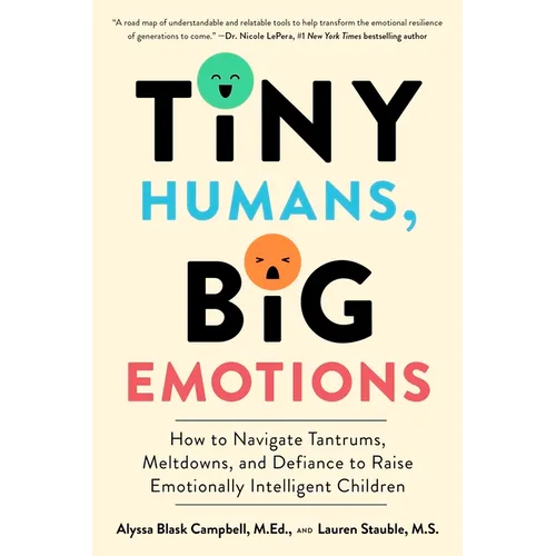Tiny Humans, Big Emotions: How to Navigate Tantrums, Meltdowns, and Defiance to Raise Emotionally Intelligent Children - Paperback