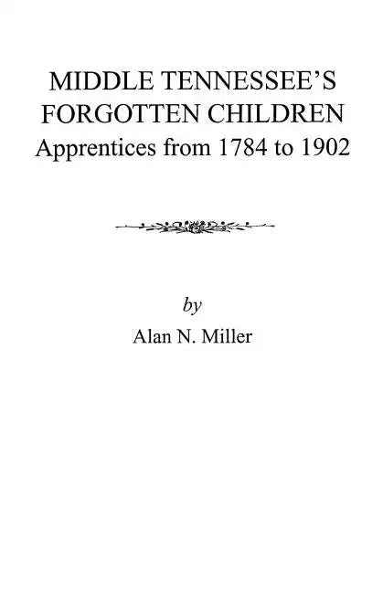 Middle Tennessee's Forgotten Children: Apprentices from 1784 to 1902 - Paperback