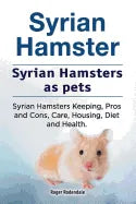 Syrian Hamster. Syrian Hamsters as pets. Syrian Hamsters Keeping, Pros and Cons, Care, Housing, Diet and Health. - Paperback