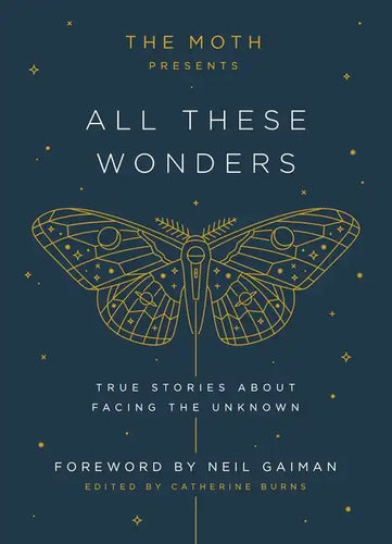 The Moth Presents: All These Wonders: True Stories about Facing the Unknown - Hardcover