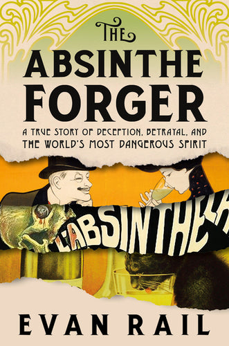 The Absinthe Forger: A True Story of Deception, Betrayal, and the World's Most Dangerous Spirit - Hardcover