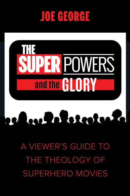 The Superpowers and the Glory: A Viewer's Guide to the Theology of Superhero Movies - Paperback
