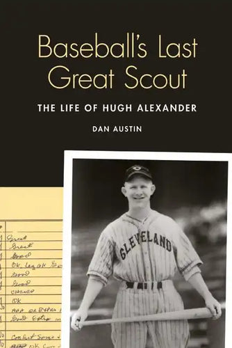 Baseball's Last Great Scout: The Life of Hugh Alexander - Hardcover