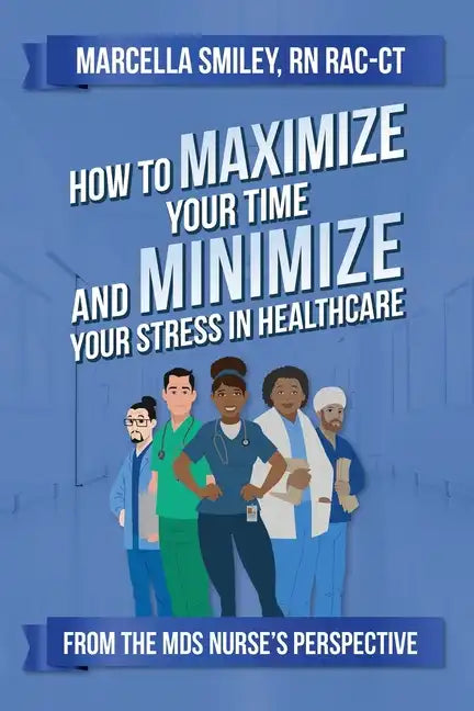 How to Maximize Your Time and Minimize Your Stress in Healthcare - Paperback