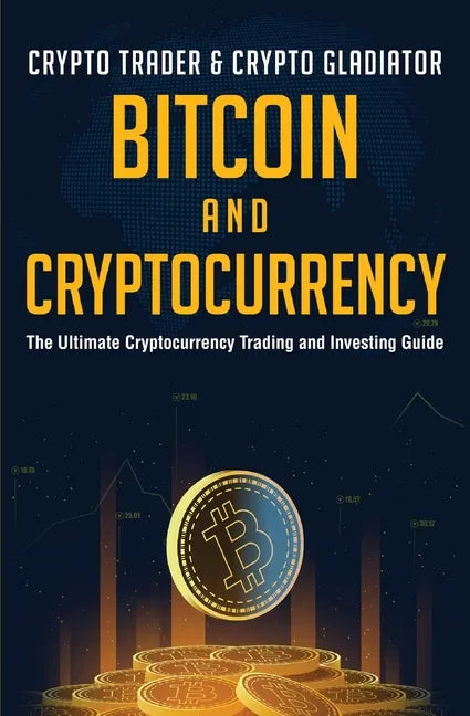 Bitcoin And Cryptocurrency: The Ultimate Cryptocurrency Trading And Investing Guide - Paperback