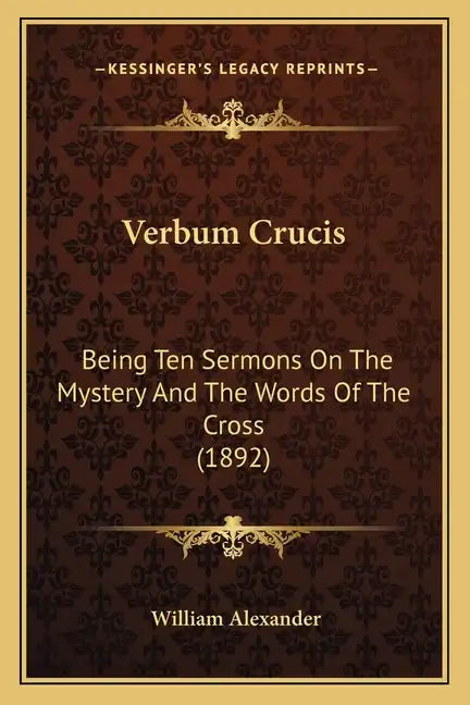 Verbum Crucis: Being Ten Sermons On The Mystery And The Words Of The Cross (1892) - Paperback