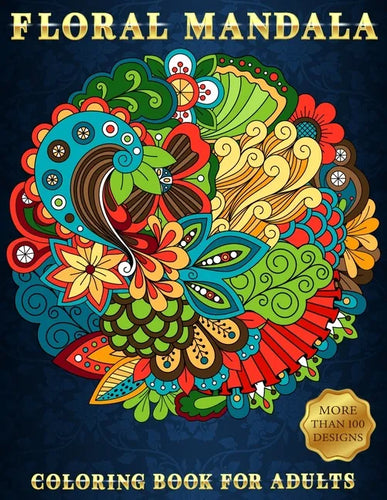 Floral Mandala: Coloring Book For Adults Beautiful and Relaxing Colouring Book with Flower Patterns More Than 100 Stress Relieving Designs - Paperback