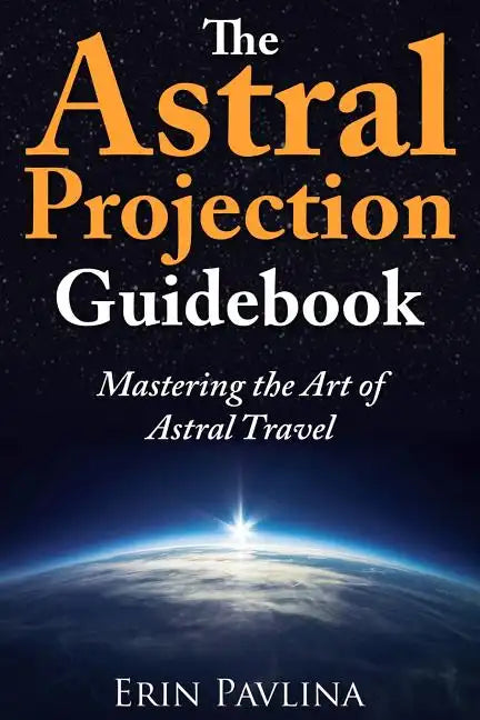 The Astral Projection Guidebook: Mastering the Art of Astral Travel - Paperback
