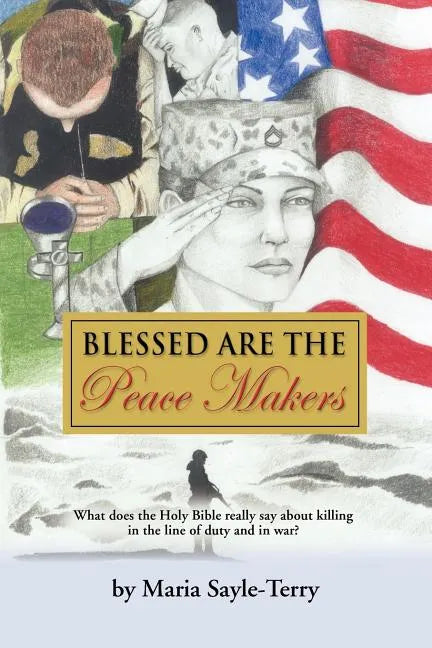 Blessed Are the Peacemakers: What Does the Holy Bible Really Say About Killing in the Line of Duty, and in War? - Paperback