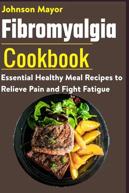 Fibromyalgia Cookbook: Essential Healthy Meal Recipes to Relieve Pain and Fight Fatigue - Paperback