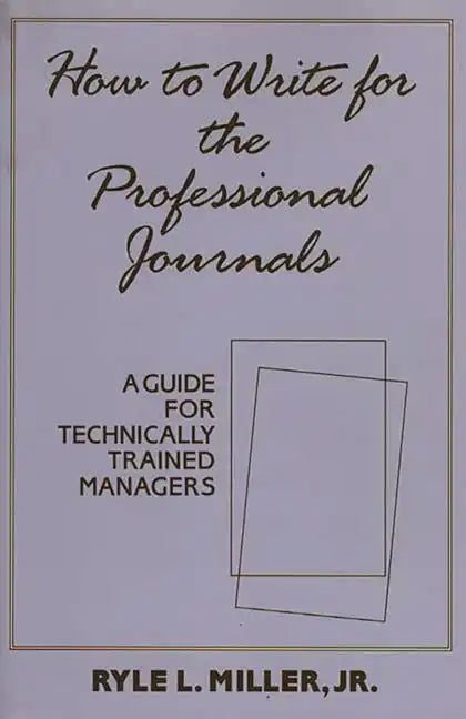 How to Write for the Professional Journals: A Guide for Technically Trained Managers - Hardcover