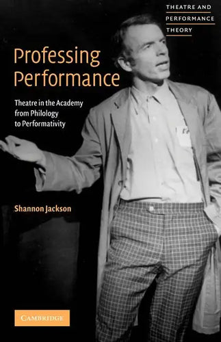 Professing Performance: Theatre in the Academy from Philology to Performativity - Paperback