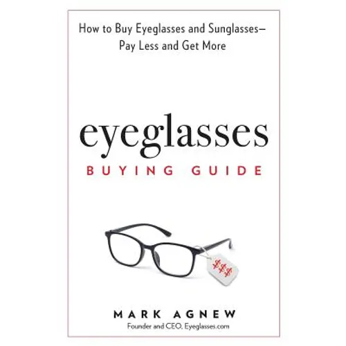 Eyeglasses Buying Guide: How to Buy Eyeglasses and Sunglasses -- Pay Less and Get More - Paperback