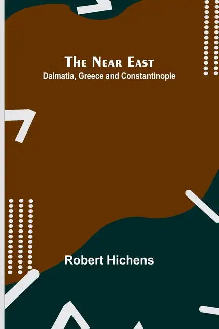 The Near East: Dalmatia, Greece and Constantinople - Paperback