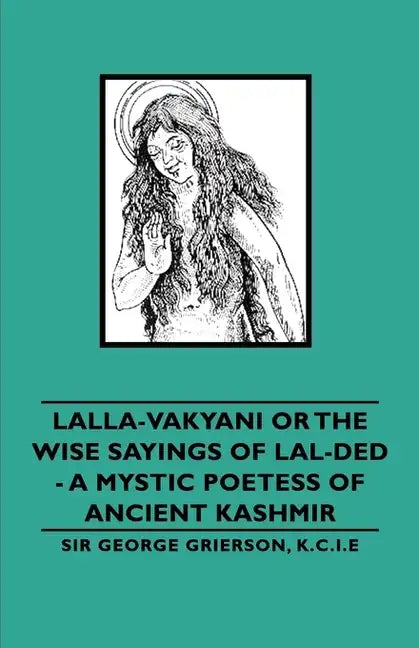 Lalla-Vakyani or the Wise Sayings of Lal-Ded - A Mystic Poetess of Ancient Kashmir - Hardcover
