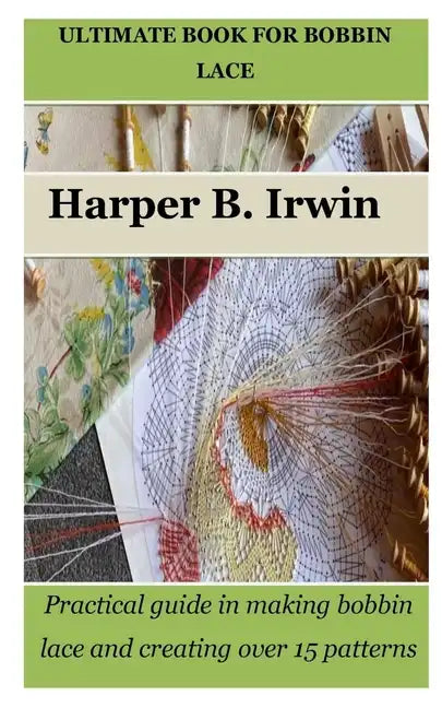 Ultimate Book for Bobbin Lace: Practical guide in making bobbin lace and creating over 15 patterns - Paperback