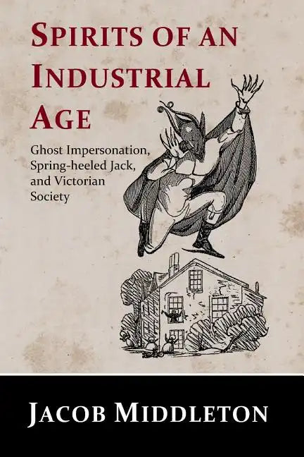Spirits of an Industrial Age: Ghost Impersonation, Spring-heeled Jack, and Victorian Society - Paperback