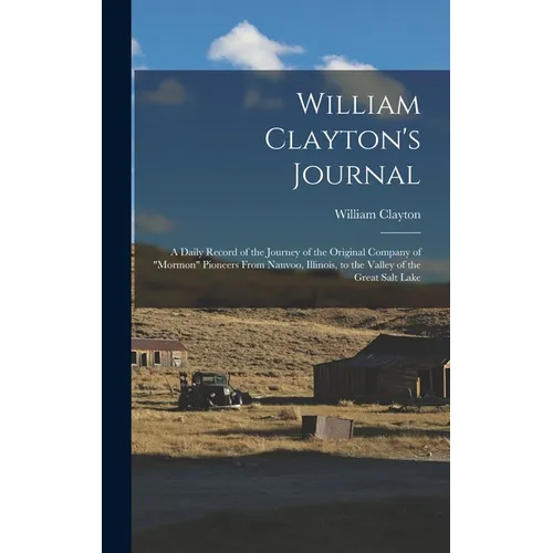 William Clayton's Journal: A Daily Record of the Journey of the Original Company of 