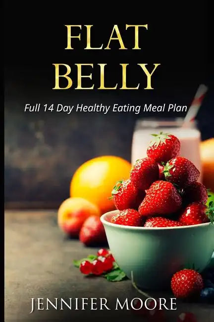 Flat Belly: Start Losing Weight Right Now!: Flat Belly Overnight, Diet, Cleanse, Smoothies, Flat Belly Breakthrough - Paperback