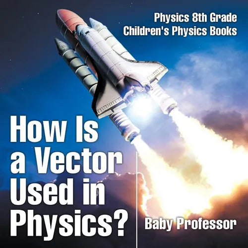 How Is a Vector Used in Physics? Physics 8th Grade Children's Physics Books - Paperback