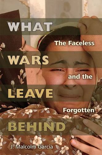 What Wars Leave Behind: The Faceless and the Forgotten - Paperback