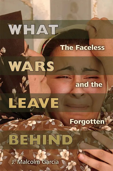 What Wars Leave Behind: The Faceless and the Forgotten - Paperback