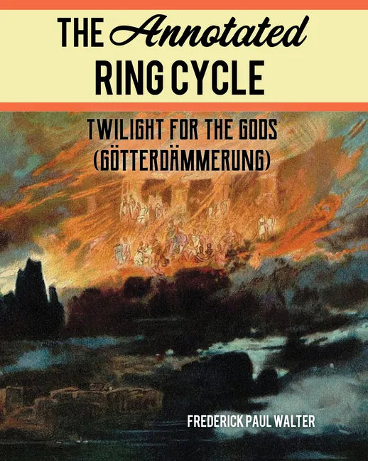 The Annotated Ring Cycle: Twilight for the Gods (Götterdämmerung) - Paperback