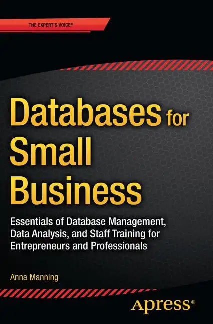 Databases for Small Business: Essentials of Database Management, Data Analysis, and Staff Training for Entrepreneurs and Professionals - Paperback