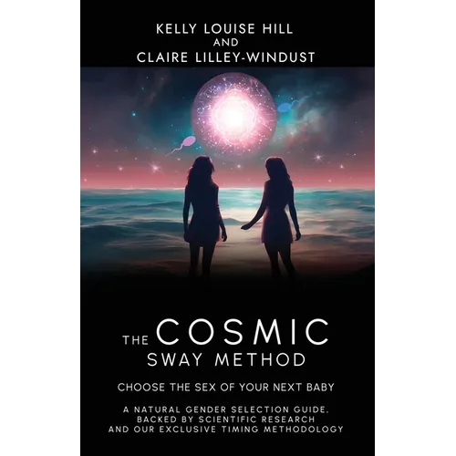 The Cosmic Sway Method - Choose the Sex of Your Next Baby: A natural gender selection guide, backed by scientific research and our exclusive timing me - Paperback