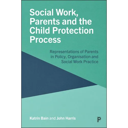 Social Work, Parents and the Child Protection Process: Representations of Parents in Policy, Organisation and Social Work Practice - Paperback