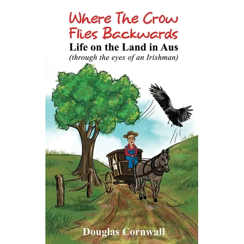 Where the crow flies backwards: Life on the land in Aus - Paperback