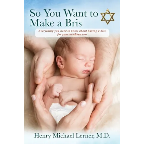 So You Want to Make a Bris: Everything You Need to Know About Having a Bris for Your Newborn Son - Paperback