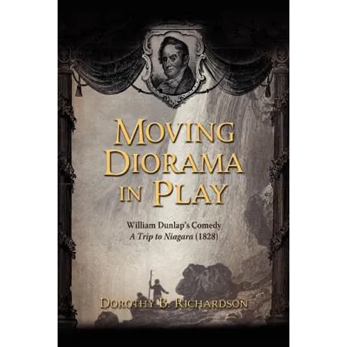 Moving Diorama in Play: William Dunlap's Comedy A Trip to Niagara (1828) - Paperback