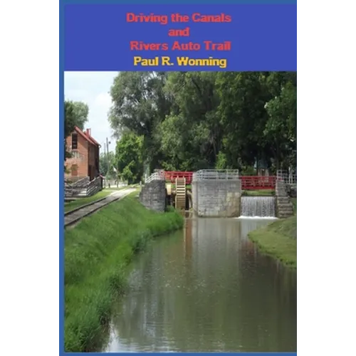 Driving the Canals and Rivers Auto Trail: A Southeastern Indiana Road Trip - Paperback