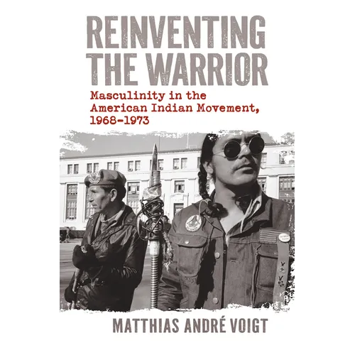 Reinventing the Warrior: Masculinity in the American Indian Movement, 1968-1973 - Hardcover