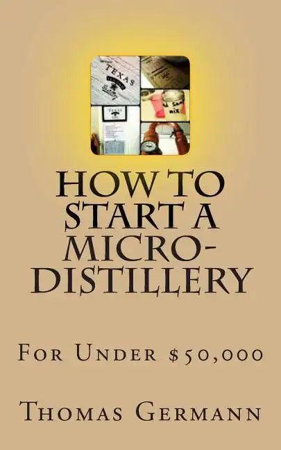 How To Start a Micro-Distillery For Under $50,000 - Paperback