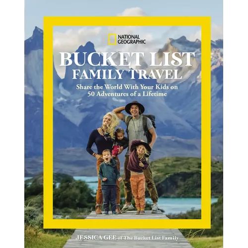 National Geographic Bucket List Family Travel: Share the World with Your Kids on 50 Adventures of a Lifetime - Hardcover