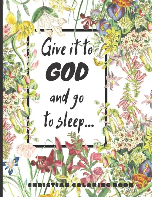 Give it to God and go to sleep...: A Christian Coloring book / Adult Coloring Books: A Fun, Original Christian Coloring Book with Joyful Designs, Insp - Paperback