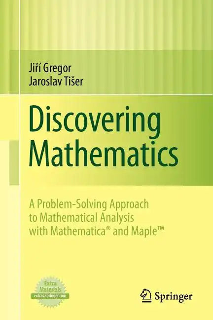 Discovering Mathematics: A Problem-Solving Approach to Mathematical Analysis with MATHEMATICA and Maple - Paperback