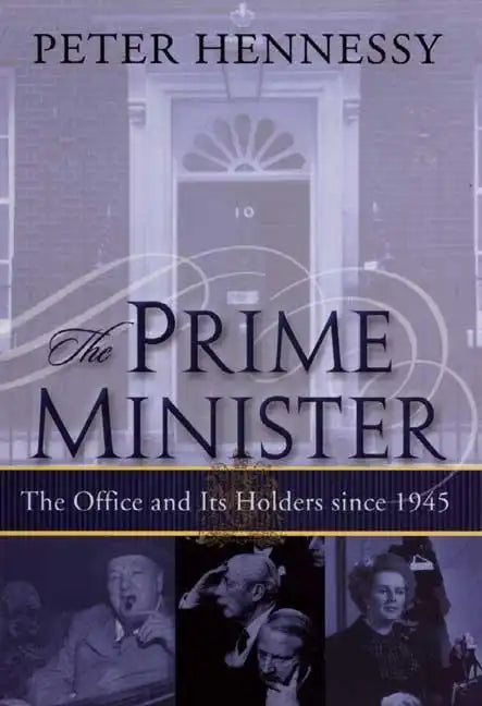 The Prime Minister: The Office and Its Holders Since 1945 - Hardcover